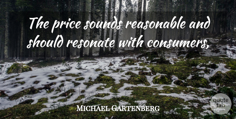 Michael Gartenberg Quote About Price, Reasonable, Resonate, Sounds: The Price Sounds Reasonable And...