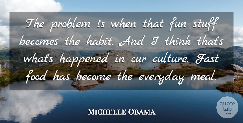 Michelle Obama Quote About Fun, Thinking, Everyday: The Problem Is When That...
