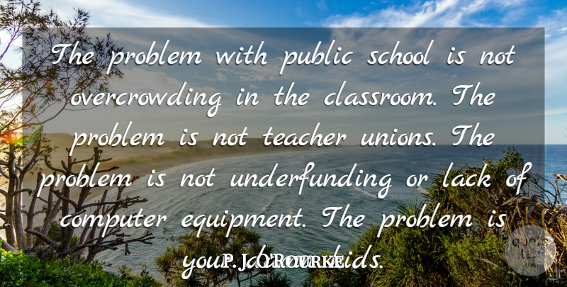 P. J. O'Rourke Quote About Computer, Damn, Lack, Public, School: The Problem With Public School...