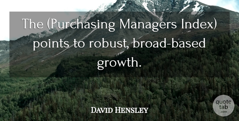 David Hensley Quote About Managers, Points: The Purchasing Managers Index Points...