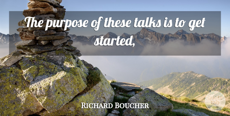 Richard Boucher Quote About Purpose, Talks: The Purpose Of These Talks...