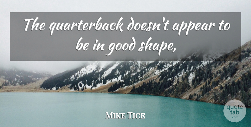 Mike Tice Quote About Appear, Good: The Quarterback Doesnt Appear To...