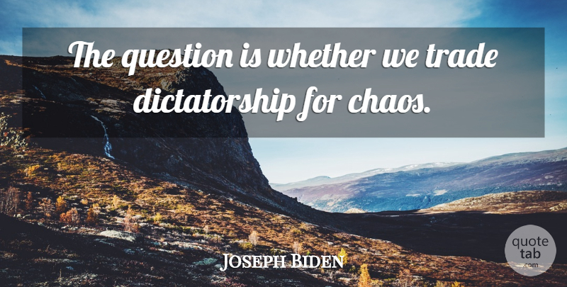Joseph Biden Quote About Question, Trade, Whether: The Question Is Whether We...