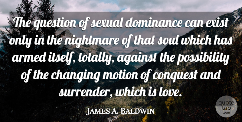 James A. Baldwin Quote About Love, Soul, Dominance: The Question Of Sexual Dominance...