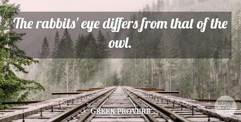 Greek proverb Quote About Differs, Eye: The Rabbits Eye Differs From...
