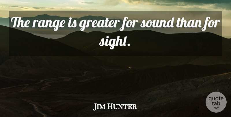 Jim Hunter Quote About Greater, Range, Sound: The Range Is Greater For...