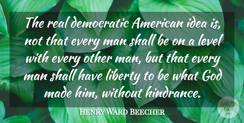 Henry Ward Beecher Quote About Real, War, Men: The Real Democratic American Idea...