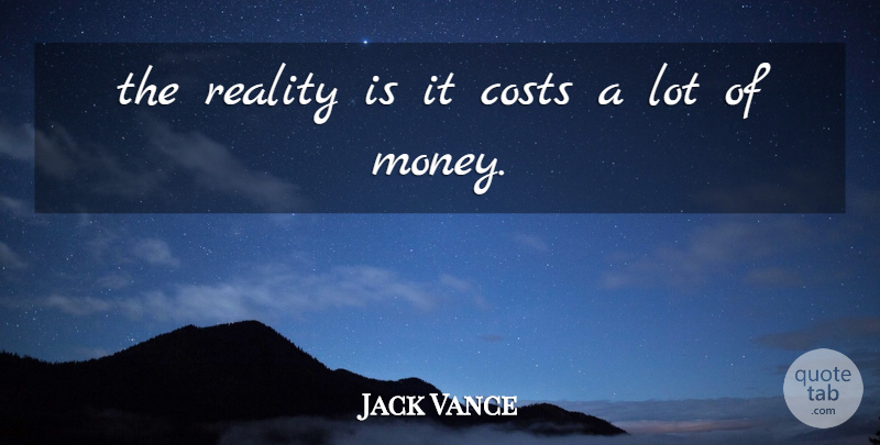 Jack Vance Quote About Costs, Reality: The Reality Is It Costs...