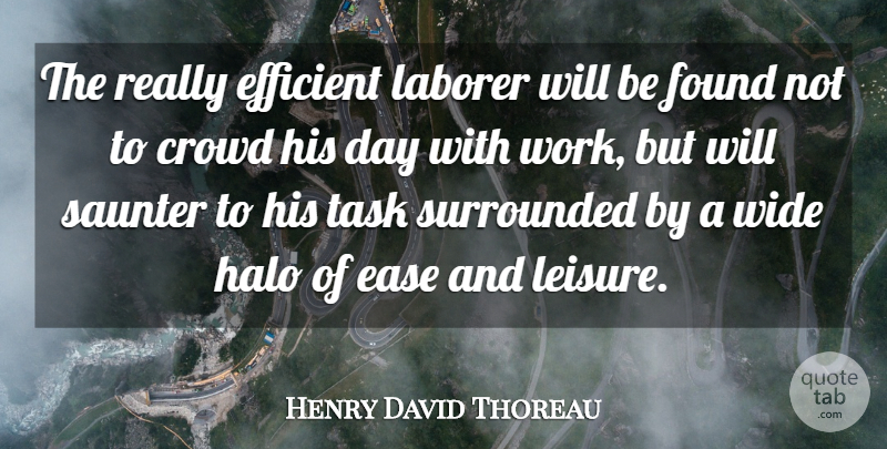 Henry David Thoreau Quote About Work, Ease, Crowds: The Really Efficient Laborer Will...