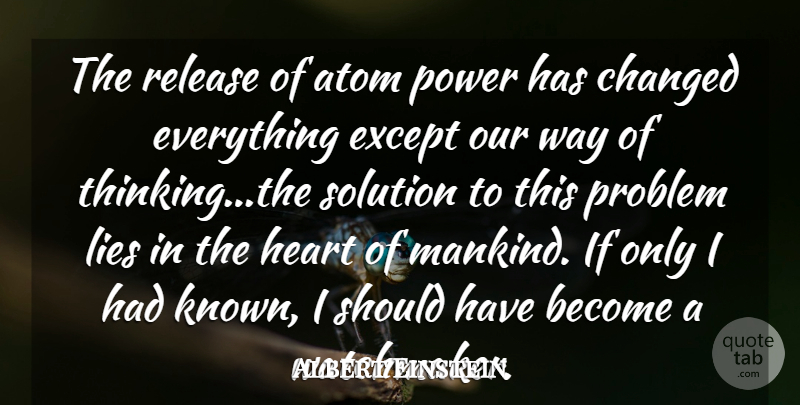 Albert Einstein Quote About Atom, Changed, Except, Heart, Lies: The Release Of Atom Power...
