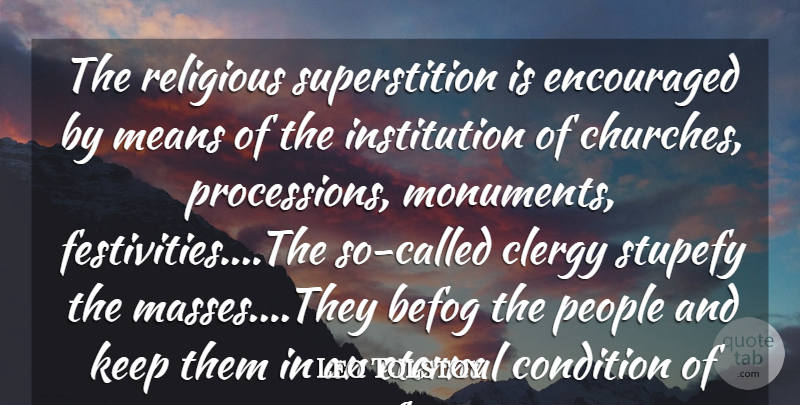 Leo Tolstoy Quote About Religious, Mean, People: The Religious Superstition Is Encouraged...