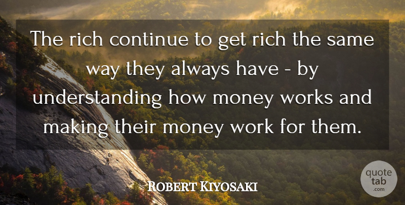 Robert Kiyosaki Quote About Continue, Money, Understanding, Work, Works: The Rich Continue To Get...