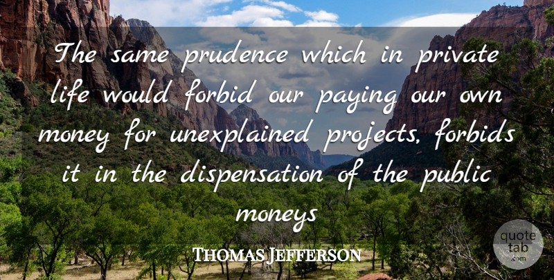 Thomas Jefferson Quote About Politics, Projects, Prudence: The Same Prudence Which In...