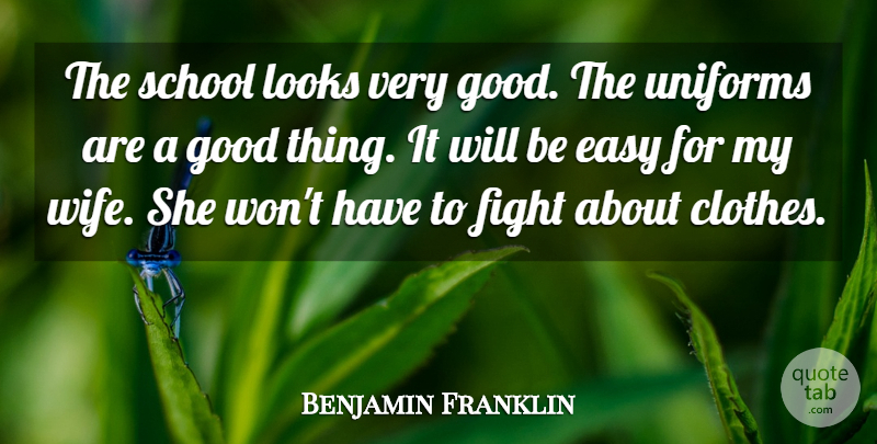 Benjamin Franklin Quote About Clothes, Easy, Fight, Good, Looks: The School Looks Very Good...