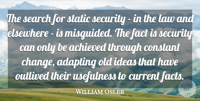 William Osler Quote About Achieved, Adapting, Constant, Current, Elsewhere: The Search For Static Security...