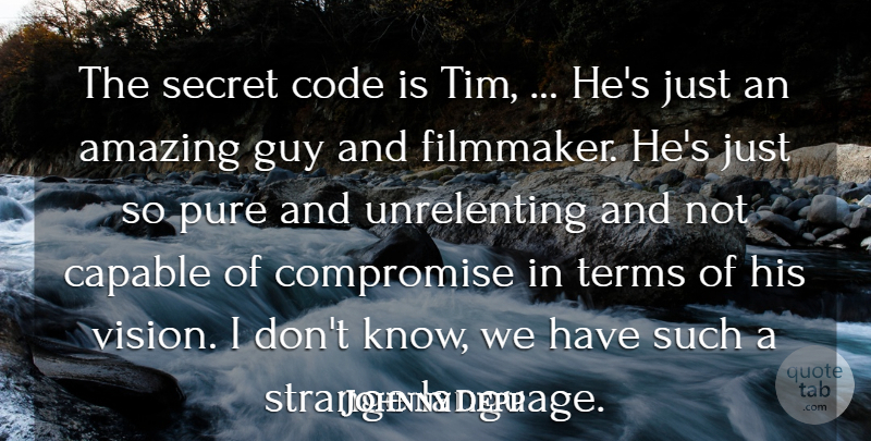 Johnny Depp Quote About Amazing, Capable, Code, Compromise, Guy: The Secret Code Is Tim...