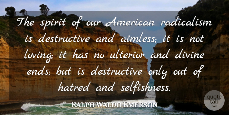 Ralph Waldo Emerson Quote About Hatred, Selfishness, Radicalism: The Spirit Of Our American...