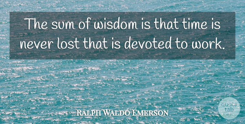 Ralph Waldo Emerson Quote About Wisdom, Time, Work: The Sum Of Wisdom Is...