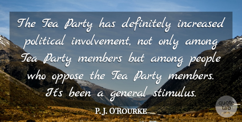 P. J. O'Rourke Quote About Among, Definitely, General, Increased, Members: The Tea Party Has Definitely...