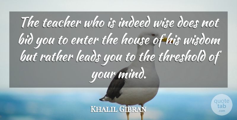Khalil Gibran Quote About Inspirational, Education, Wise: The Teacher Who Is Indeed...