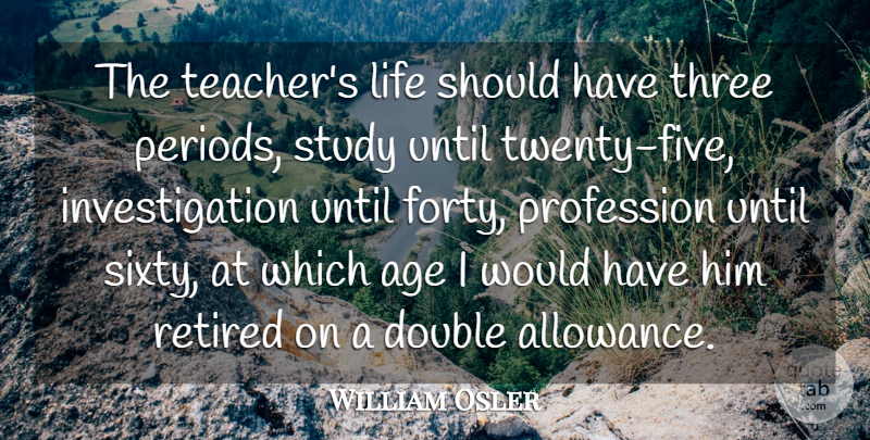 William Osler Quote About Teacher, Should Have, Age: The Teachers Life Should Have...
