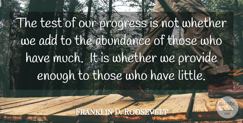 Franklin D. Roosevelt Quote About Abundance, Add, Progress, Provide, Test: The Test Of Our Progress...