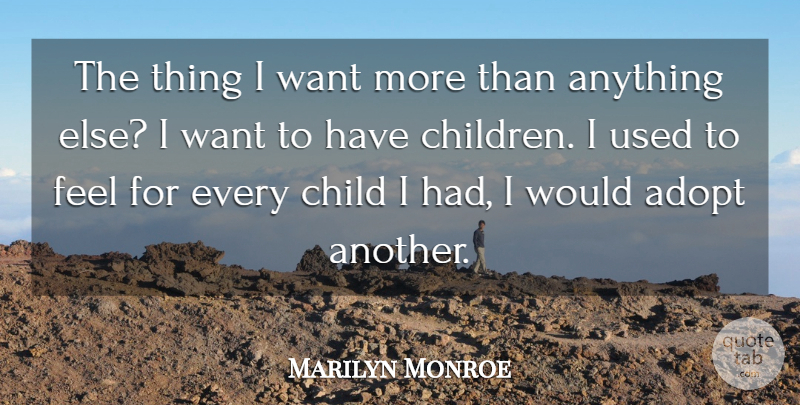 Marilyn Monroe Quote About Inspiring, Children, Want: The Thing I Want More...