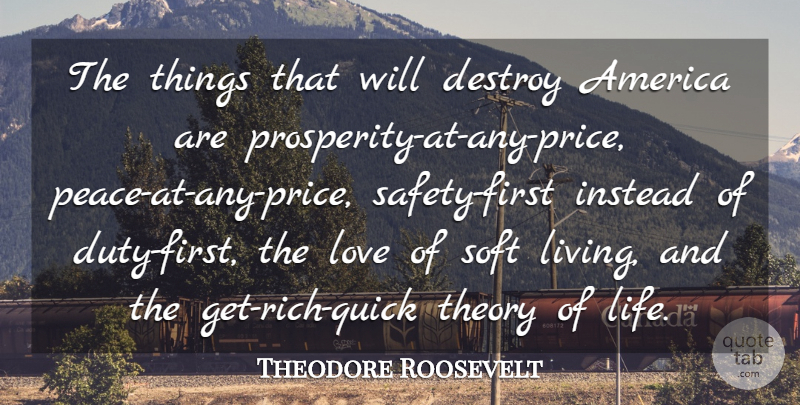Theodore Roosevelt Quote About Love, Inspirational, Wisdom: The Things That Will Destroy...