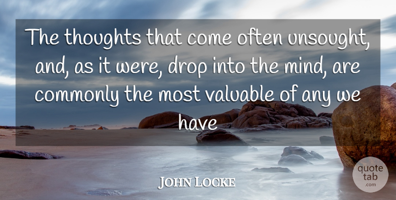 John Locke Quote About Thinking, Mind, Valuable: The Thoughts That Come Often...
