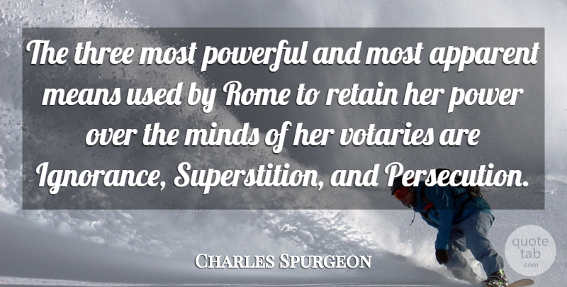 Charles Spurgeon Quote About Apparent, Means, Minds, Power, Retain: The Three Most Powerful And...