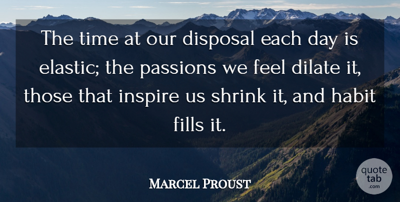 Marcel Proust Quote About Passion, Inspire, Each Day: The Time At Our Disposal...