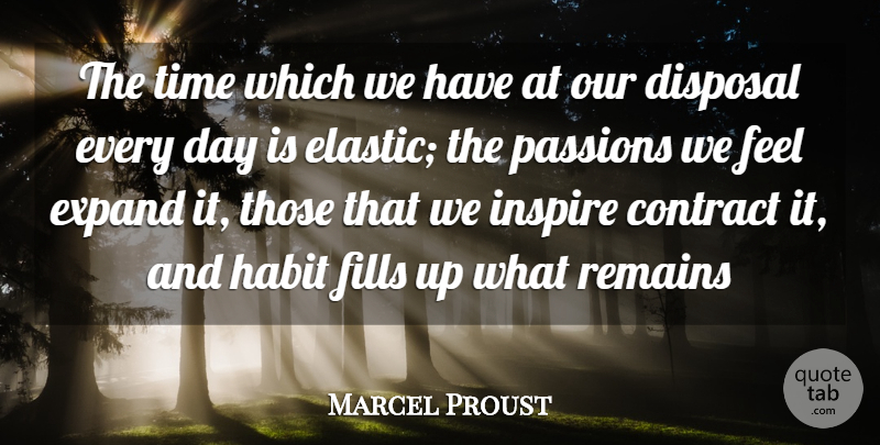 Marcel Proust Quote About Contract, Disposal, Expand, Fills, Habit: The Time Which We Have...