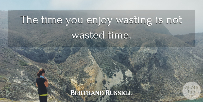 Bertrand Russell Quote About Inspirational, Life, Happiness: The Time You Enjoy Wasting...