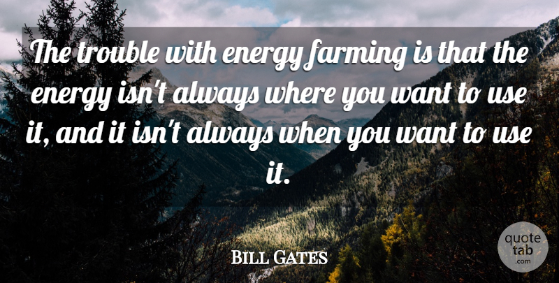 Bill Gates Quote About Use, Want, Energy: The Trouble With Energy Farming...