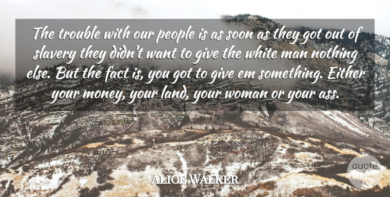 Alice Walker Quote About Money, Men, White Man: The Trouble With Our People...