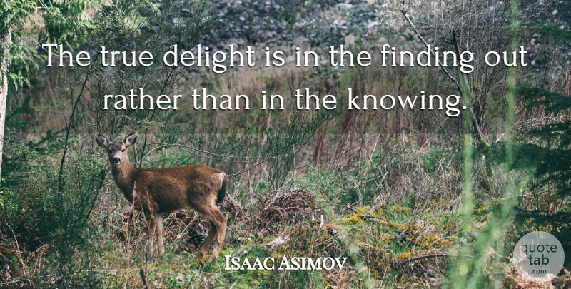 Isaac Asimov Quote About True Friend, Business, Knowledge: The True Delight Is In...