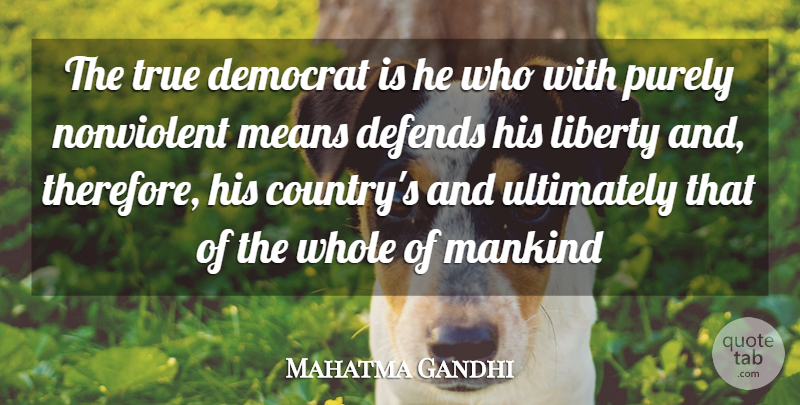 Mahatma Gandhi Quote About Country, Mean, Liberty: The True Democrat Is He...