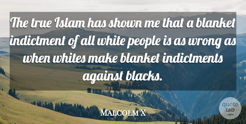 Malcolm X Quote About White, People, Islam: The True Islam Has Shown...