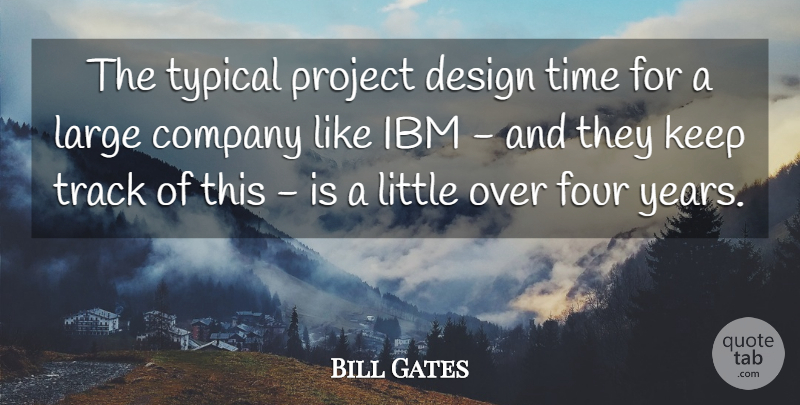 Bill Gates Quote About Years, Track, Design: The Typical Project Design Time...