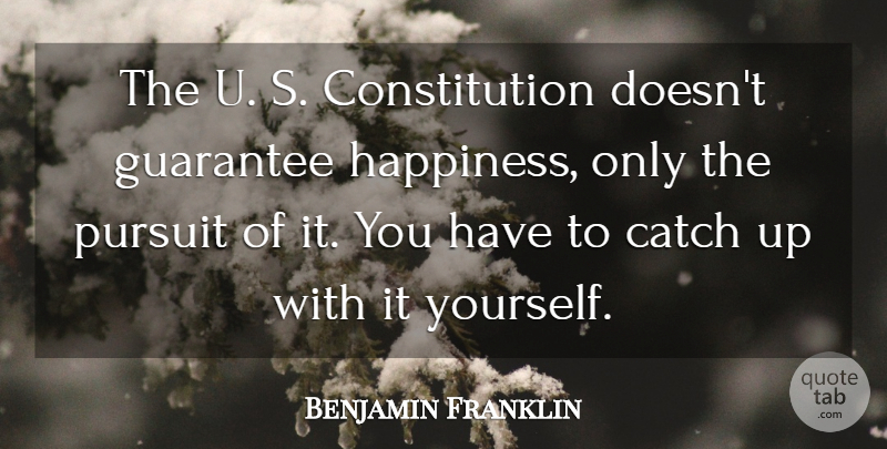 Benjamin Franklin Quote About Happiness, Government, Guarantees: The U S Constitution Doesnt...