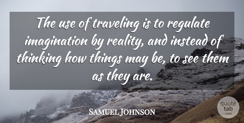 Samuel Johnson Quote About Imagination, Instead, Regulate, Thinking, Travel And Tourism: The Use Of Traveling Is...