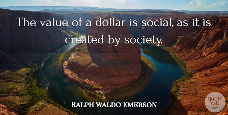 Ralph Waldo Emerson Quote About Money, Dollars, Injustice: The Value Of A Dollar...