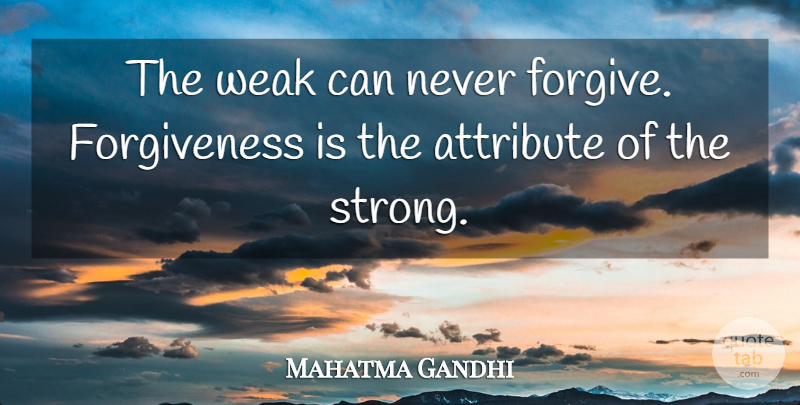 Mahatma Gandhi Quote About Inspirational, Life, Strength: The Weak Can Never Forgive...
