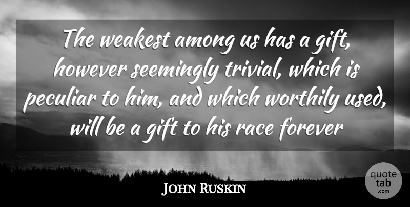 John Ruskin Quote About Among, Forever, Gift, However, Peculiar: The Weakest Among Us Has...