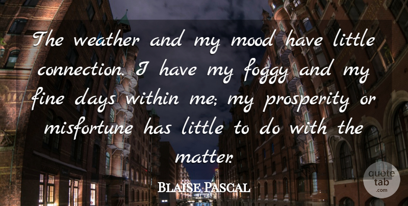 Blaise Pascal Quote About Fog, Weather, Littles: The Weather And My Mood...