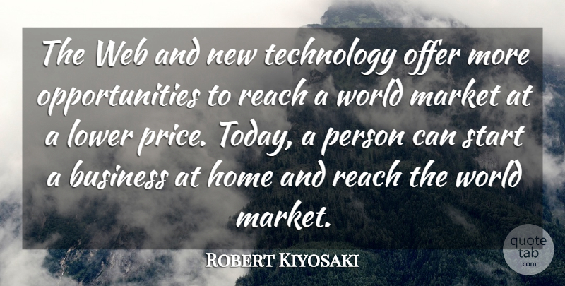 Robert Kiyosaki Quote About Business, Home, Lower, Market, Offer: The Web And New Technology...
