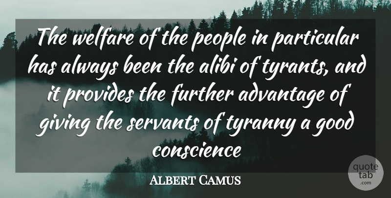 Albert Camus Quote About Advantage, Alibi, Conscience, Further, Giving: The Welfare Of The People...