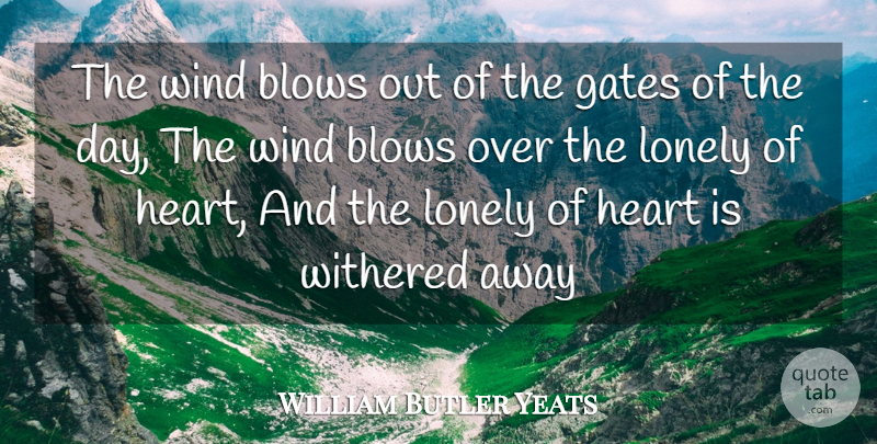 William Butler Yeats Quote About Sad, Lonely, Heart: The Wind Blows Out Of...
