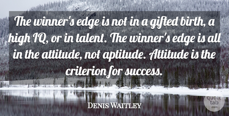 Denis Waitley Quote About Attitude, Aptitude, Talent: The Winners Edge Is Not...