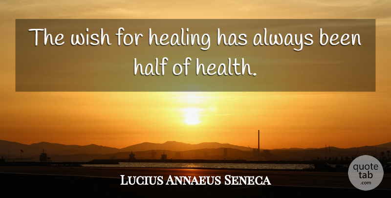 Lucius Annaeus Seneca Quote About Half, Health: The Wish For Healing Has...